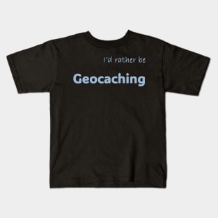 I'd rather be Geocaching Kids T-Shirt